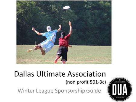 Dallas Ultimate Association (non profit 501-3c) Winter League Sponsorship Guide.