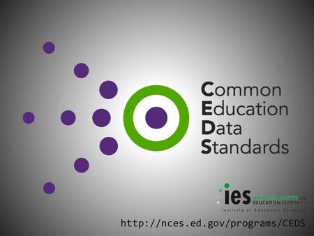 Why CEDS? 201 What are Common Education Data Standards? What is CEDS? Why do we need it? Development: Who & How? What.