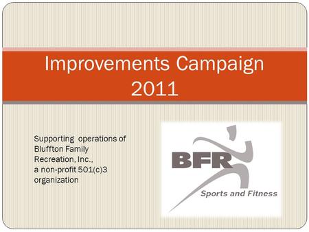Improvements Campaign 2011 Supporting operations of Bluffton Family Recreation, Inc., a non-profit 501(c)3 organization.