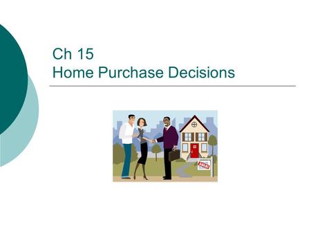Ch 15 Home Purchase Decisions. Outline 1. Rent vs. Buy Decisions 2. How Much Can You Afford? 3. Choosing the property: a) Choosing the Area b) Evaluating.