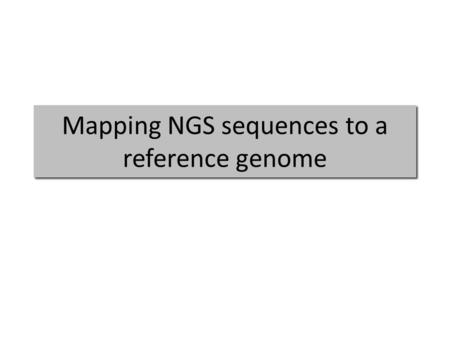 Mapping NGS sequences to a reference genome. Why? Resequencing studies (DNA) – Structural variation – SNP identification RNAseq – Mapping transcripts.