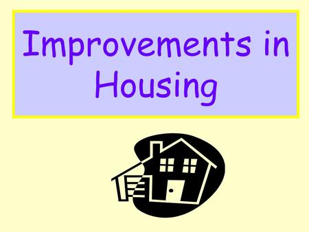 Improvements in Housing. Aims: Identify why improvements in housing took place. Explain how the building of council houses tackled the housing problem.
