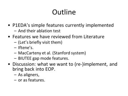 Outline P1EDA’s simple features currently implemented –And their ablation test Features we have reviewed from Literature –(Let’s briefly visit them) –Iftene’s.