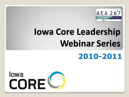 Iowa Core Leadership Webinar Series 2010-2011. March Webinar Outcomes We will respond to YOUR questions regarding the Iowa Core. We will provide time.