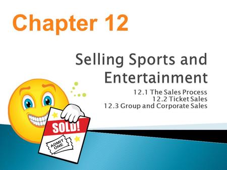 12.1 The Sales Process 12.2 Ticket Sales 12.3 Group and Corporate Sales Chapter 12.