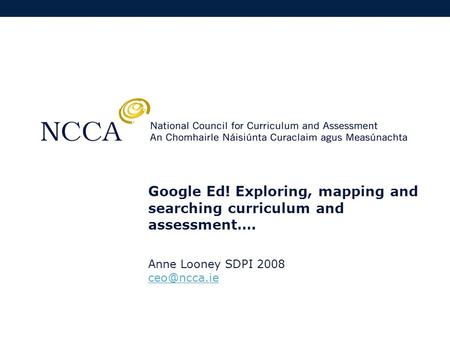 Google Ed! Exploring, mapping and searching curriculum and assessment…. Anne Looney SDPI 2008