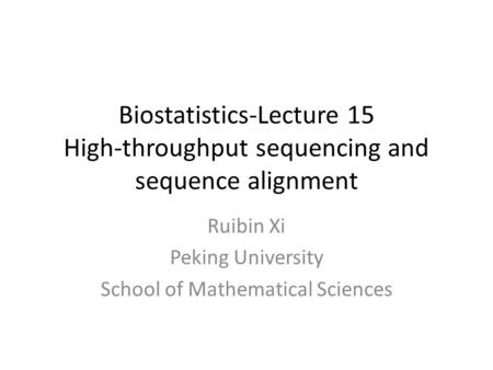 Biostatistics-Lecture 15 High-throughput sequencing and sequence alignment Ruibin Xi Peking University School of Mathematical Sciences.