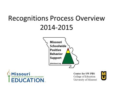 Recognitions Process Overview 2014-2015 Center for SW-PBS College of Education University of Missouri.