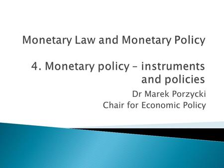 Dr Marek Porzycki Chair for Economic Policy. 1. Basic function and purposes 2. Approaches – restrictive vs. expansionary 3. Monetary policy tools 4. Transmission.