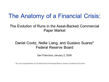 The Anatomy of a Financial Crisis: The Evolution of Runs in the Asset-Backed Commercial Paper Market Daniel Covitz, Nellie Liang, and Gustavo Suarez* Federal.
