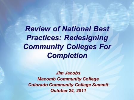 Review of National Best Practices: Redesigning Community Colleges For Completion Jim Jacobs Macomb Community College Colorado Community College Summit.