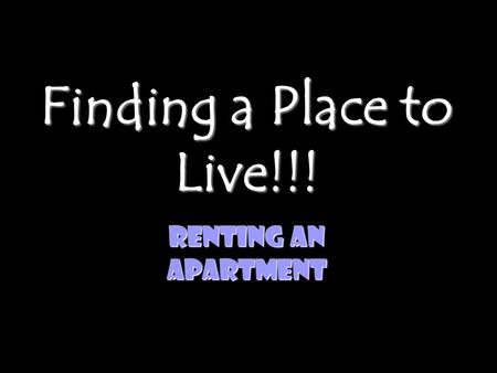 Finding a Place to Live!!! Renting an Apartment. Advantages of Renting Instead of Buying a Place to Live Mobility Minimal Responsibilities Finances- As.