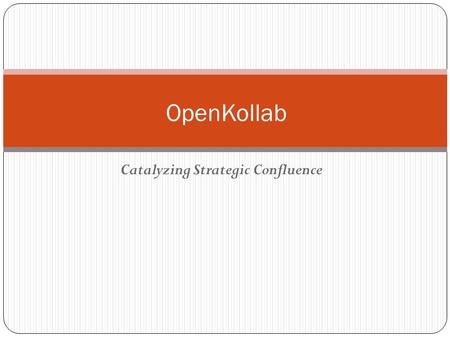 Catalyzing Strategic Confluence OpenKollab. Why Build OpenKollab? What is OpenKollab?