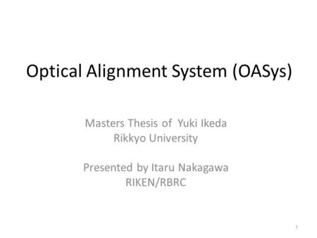Optical Alignment System (OASys) Masters Thesis of Yuki Ikeda Rikkyo University Presented by Itaru Nakagawa RIKEN/RBRC 1.