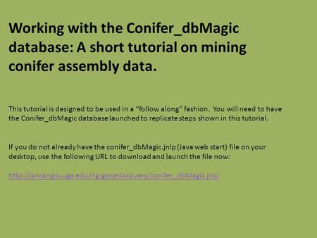 Working with the Conifer_dbMagic database: A short tutorial on mining conifer assembly data. This tutorial is designed to be used in a “follow along” fashion.