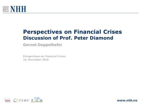 Www.nhh.no 16. December 2010 Perspectives on Financial Crises Perspectives on Financial Crises Discussion of Prof. Peter Diamond Gernot Doppelhofer.