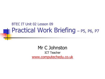BTEC IT Unit 02 Lesson 09 Practical Work Briefing – P5, P6, P7