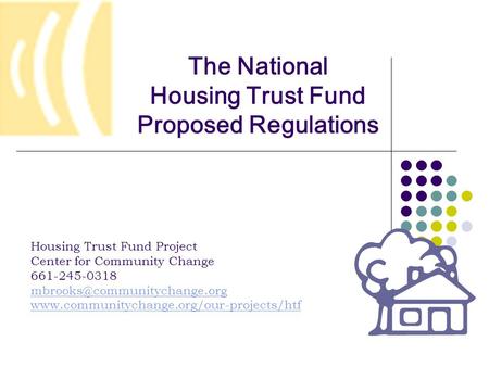 The National Housing Trust Fund Proposed Regulations Housing Trust Fund Project Center for Community Change 661-245-0318