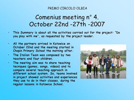 Comenius meeting n° 4. October 22nd -27th -2007 This Summary is about all the activities carried out for the project: “Do you play with me”, as requested.