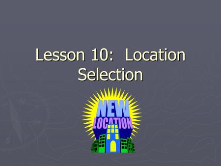 Lesson 10: Location Selection