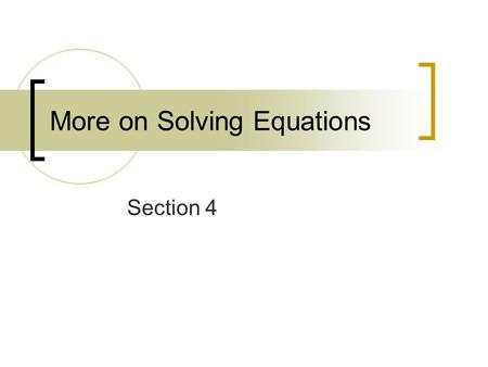 More on Solving Equations Section 4. Solve: 7x + x – 2x + 9 = 15 Answer: 7x + x – 2x + 9 = 15 6x + 9 = 15 -9 -9 ___________ 6x = 6 x = 1.