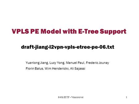 Copyright © 2004 Juniper Networks, Inc. Proprietary and Confidentialwww.juniper.net 1 184th IETF - Vancouver VPLS PE Model with E-Tree Support Yuanlong.