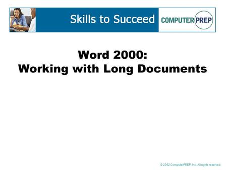 © 2002 ComputerPREP, Inc. All rights reserved. Word 2000: Working with Long Documents.