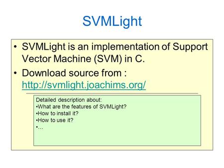 SVMLight SVMLight is an implementation of Support Vector Machine (SVM) in C. Download source from :