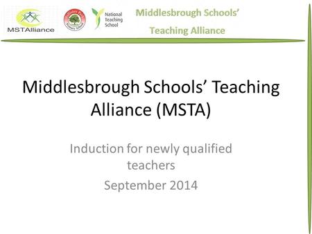 Middlesbrough Schools’ Teaching Alliance (MSTA) Induction for newly qualified teachers September 2014.