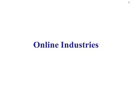 1 Online Industries. 2 Introduction Every major industry has used the Web to enhance business practices and create new markets and distribution channels.