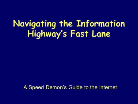 Navigating the Information Highway’s Fast Lane A Speed Demon’s Guide to the Internet.