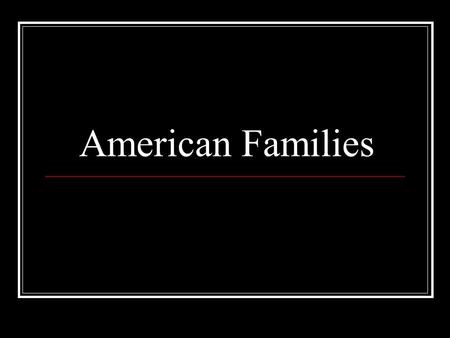 American Families. Sizes There are many forms and sizes of families in America. Most families consist of one husband and wife with 1-3 children. However,