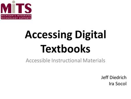 Accessing Digital Textbooks Accessible Instructional Materials Jeff Diedrich Ira Socol.