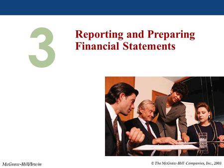 © The McGraw-Hill Companies, Inc., 2003 McGraw-Hill/Irwin Slide 3-1 3 Reporting and Preparing Financial Statements.
