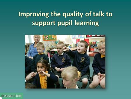 Improving the quality of talk to support pupil learning.