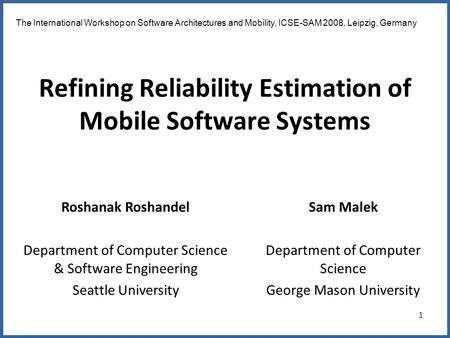 1 Refining Reliability Estimation of Mobile Software Systems The International Workshop on Software Architectures and Mobility, ICSE-SAM 2008, Leipzig,