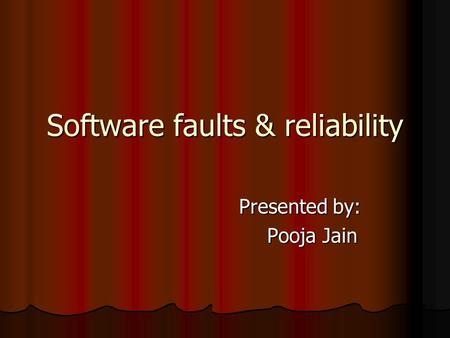 Software faults & reliability Presented by: Presented by: Pooja Jain Pooja Jain.