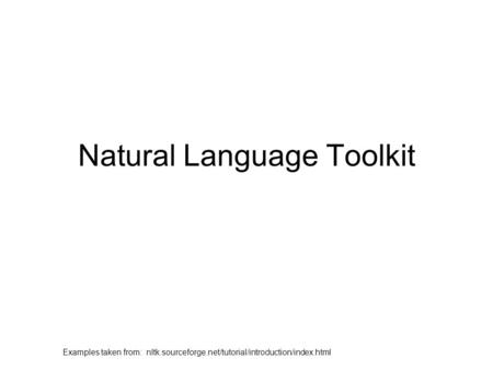 Examples taken from: nltk.sourceforge.net/tutorial/introduction/index.html Natural Language Toolkit.
