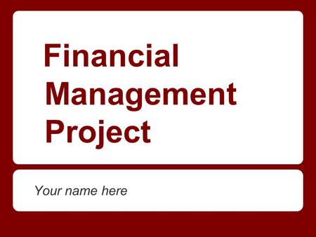 Financial Management Project Your name here. I work at: ______________________ I am a _____________________ at ________________________ and make $ _________.