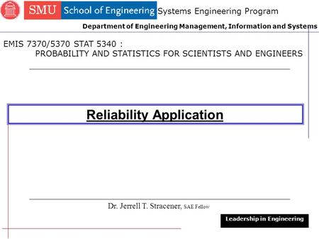 1 Reliability Application Dr. Jerrell T. Stracener, SAE Fellow Leadership in Engineering EMIS 7370/5370 STAT 5340 : PROBABILITY AND STATISTICS FOR SCIENTISTS.
