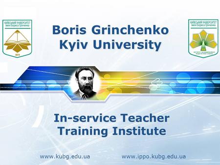 LOGO Boris Grinchenko Kyiv University www.kubg.edu.ua In-service Teacher Training Institute In-service Teacher Training Institute www.ippo.kubg.edu.ua.