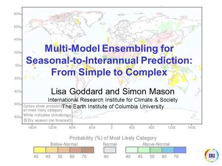 Multi-Model Ensembling for Seasonal-to-Interannual Prediction: From Simple to Complex Lisa Goddard and Simon Mason International Research Institute for.