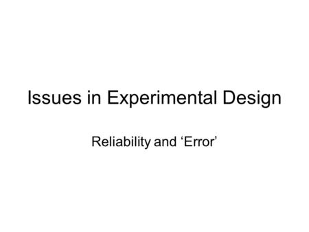Issues in Experimental Design Reliability and ‘Error’