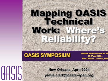 Mapping OASIS Technical Work: Where’s Reliability? New Orleans, April 2004.