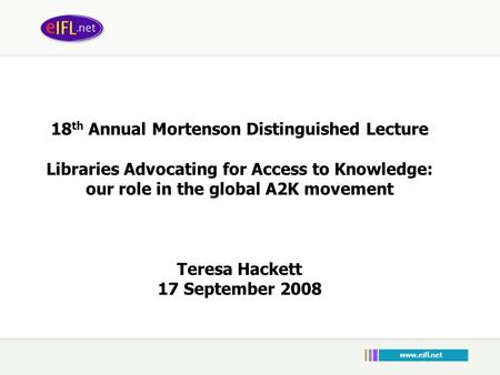 18 th Annual Mortenson Distinguished Lecture Libraries Advocating for Access to Knowledge: our role in the global A2K movement Teresa Hackett 17 September.