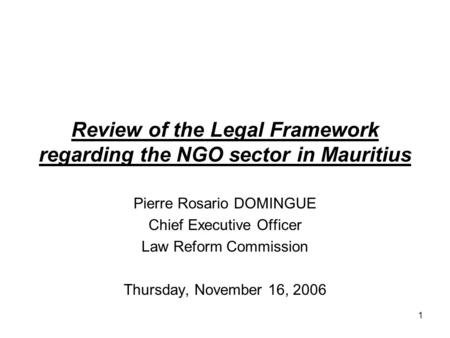 Review of the Legal Framework regarding the NGO sector in Mauritius Pierre Rosario DOMINGUE Chief Executive Officer Law Reform Commission Thursday, November.