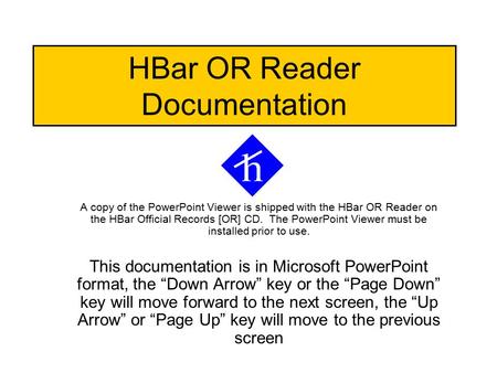 HBar OR Reader Documentation A copy of the PowerPoint Viewer is shipped with the HBar OR Reader on the HBar Official Records [OR] CD. The PowerPoint Viewer.