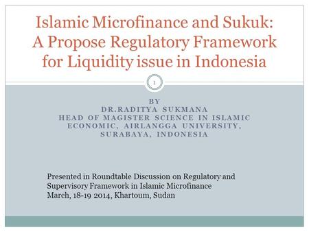 BY DR.RADITYA SUKMANA HEAD OF MAGISTER SCIENCE IN ISLAMIC ECONOMIC, AIRLANGGA UNIVERSITY, SURABAYA, INDONESIA 1 Islamic Microfinance and Sukuk: A Propose.