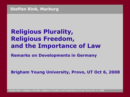 Steffen Rink | Religious Plurality, Religious Freedom, and Importance of Law. Provo Oct. 6, 2008 Steffen Rink, Marburg Religious Plurality, Religious Freedom,