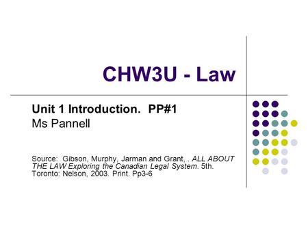 CHW3U - Law Unit 1 Introduction. PP#1 Ms Pannell Source: Gibson, Murphy, Jarman and Grant,. ALL ABOUT THE LAW Exploring the Canadian Legal System. 5th.